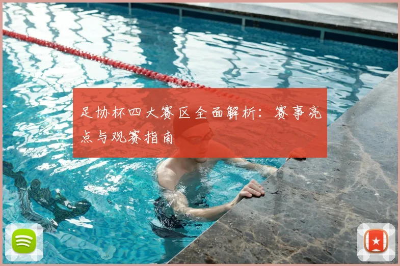 足协杯四大赛区全面解析：赛事亮点与观赛指南