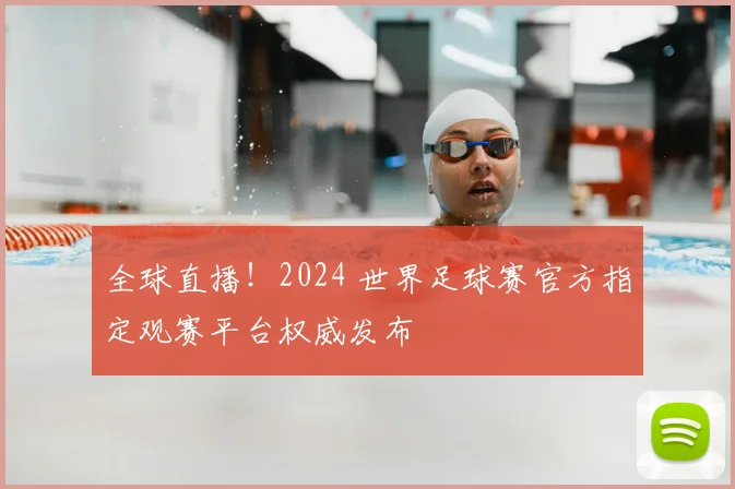 全球直播！2024 世界足球赛官方指定观赛平台权威发布