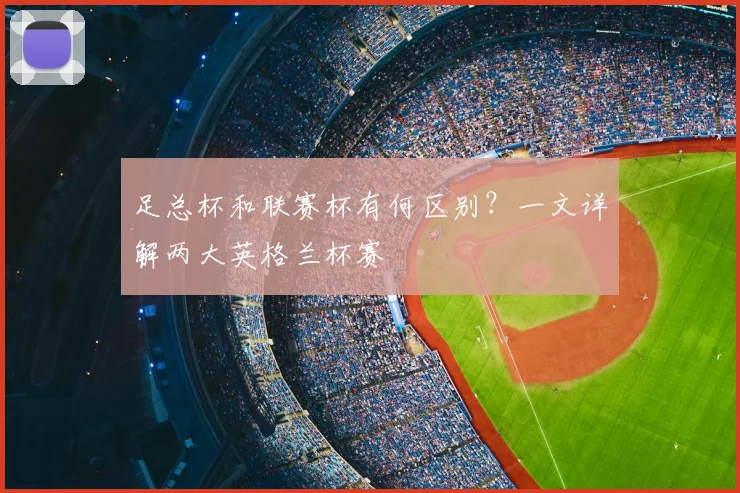 足总杯和联赛杯有何区别？一文详解两大英格兰杯赛