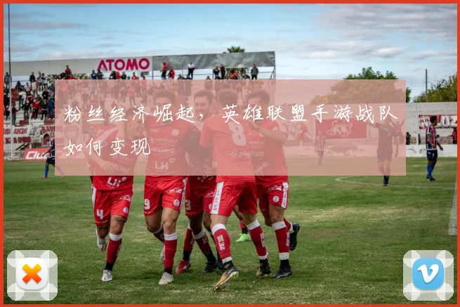 粉丝经济崛起，英雄联盟手游战队如何变现